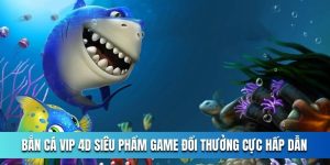 Bắn Cá Vip 4d Siêu Phẩm Game Đổi Thưởng Cực Hấp Dẫn