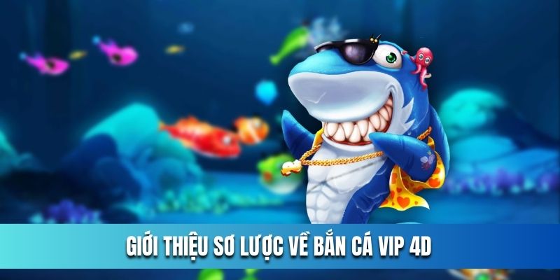 Giới thiệu sơ lược về bắn cá vip 4D